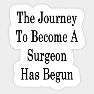 The Journey To Become A Surgeon Has Begun Sticker